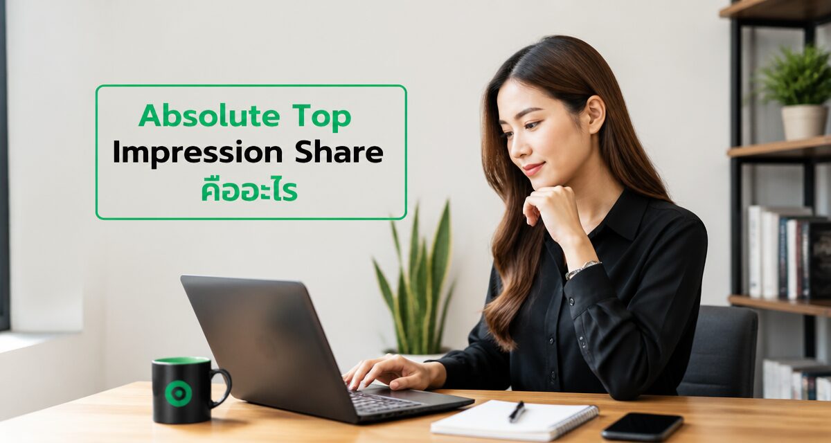 Absolute Top Impression Share คืออะไร ติดอันดับ 1 จริงไหม 1 Absolute Top Impression Share คืออะไรในการวิเคราะห์ Google Ads