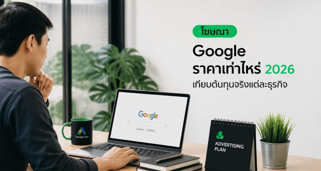 โฆษณา Google ราคาเท่าไหร่ 2026 เทียบต้นทุนจริงแต่ละธุรกิจ